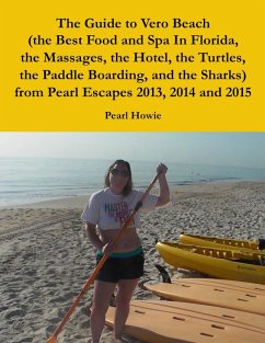 The Guide to Vero Beach (the Best Food and Spa In Florida, the Massages, the Hotel, the Turtles, the Paddle Boarding, and the Sharks) from Pearl Escapes 2013, 2014 and 2015 (eBook, ePUB) - Howie, Pearl