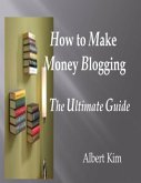 How to Make Money Blogging the Ultimate Guide (eBook, ePUB)