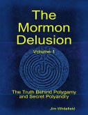 The Mormon Delusion. Volume 1: The Truth Behind Polygamy and Secret Polyandry (eBook, ePUB)