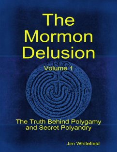 The Mormon Delusion. Volume 1: The Truth Behind Polygamy and Secret Polyandry (eBook, ePUB) - Whitefield, Jim