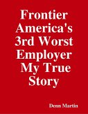 Frontier America's 3rd Worst Employer My True Story (eBook, ePUB) Frontier America's 3rd Worst Employer My True Story (eBook, ePUB)