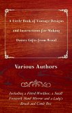 A Little Book of Vintage Designs and Instructions for Making Dainty Gifts from Wood. Including a Fitted Workbox, a Small Fretwork Hand Mirror and a Lady's Brush and Comb Box (eBook, ePUB)