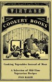 Cooking Vegetables Instead of Meat - A Selection of Old-Time Vegetarian Recipes (eBook, ePUB) Cooking Vegetables Instead of Meat - A Selection of Old-Time Vegetarian Recipes (eBook, ePUB)