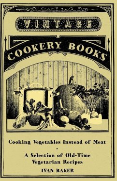 Cooking Vegetables Instead of Meat - A Selection of Old-Time Vegetarian Recipes (eBook, ePUB) - Baker, Ivan