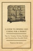 A Guide to Owning and Caring for a Parrot - Tips for Training, Taming, Breeding and Housing these Beautiful Birds (eBook, ePUB)