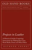 Projects in Leather - A Historical Article Containing Instructions for Making Key Cases, Book Marks, Purses and Much More (eBook, ePUB)