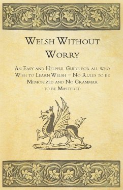 Welsh Without Worry - An Easy and Helpful Guide for all who Wish to Learn Welsh - No Rules to be Memorized and No Grammar to be Mastered (eBook, ePUB) - Anon