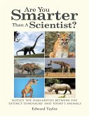 Are You Smarter Than a Scientist?: Notice the Similarities Between the 'Extinct Dinosaurs' and Today's Animals (eBook, ePUB) Are You Smarter Than a Scientist?: Notice the Similarities Between the 'Extinct Dinosaurs' and Today's Animals (eBook, ePUB)
