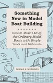Something New in Model Boat Building - How to Make Out-of-the Ordinary Model Boats with Simple Tools and Materials (eBook, ePUB)