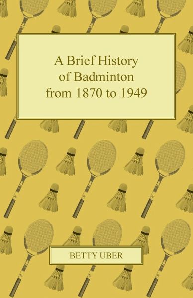 A Brief History of Badminton from 1870 to 1949 (eBook, ePUB) A Brief History of Badminton from 1870 to 1949 (eBook, ePUB)
