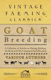 Goat Breeding - A Collection of Articles on Mating, Kidding, the Buck and Other Aspects of Goat Breeding (eBook, ePUB)