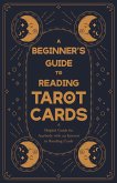 A Beginner's Guide to Reading Tarot Cards - A Helpful Guide for Anybody with an Interest in Reading Cards (eBook, ePUB)