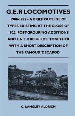 Cover G.E.R Locomotives, 1900-1922 - A Brief Outline of Types Existing at the Close of 1922, Post-Grouping Additions and L.N.E.R Rebuilds, Together With a Short Description of the Famous 'Decapod' (eBook, ePUB)