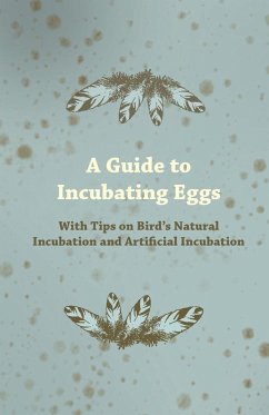 Cover A Guide to Incubating Eggs - With Tips on Bird's Natural Incubation and Artificial Incubation (eBook, ePUB)