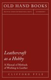 Leathercraft As A Hobby - A Manual of Methods of Working in Leather (eBook, ePUB)