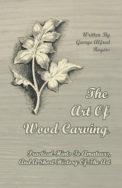 The Art of Wood Carving - Practical Hints to Amateurs, and a Short History of the Art (eBook, ePUB) - Rogers, George Alfred