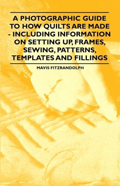 A Photographic Guide to How Quilts are Made - Including Information on Setting up, Frames, Sewing, Patterns, Templates and Fillings (eBook, ePUB) - Fitzrandolph, Mavis