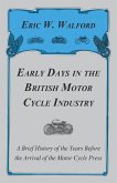 Early Days in the British Motor Cycle Industry - A Brief History of the Years Before the Arrival of the Motor Cycle Press (eBook, ePUB) Early Days in the British Motor Cycle Industry - A Brief History of the Years Before the Arrival of the Motor Cycle Press (eBook, ePUB)