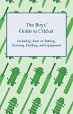 The Boys' Guide to Cricket - Including Hints on Batting, Bowling, Fielding, and Equipment (eBook, ePUB)