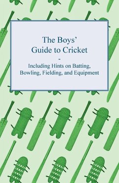 The Boys' Guide to Cricket - Including Hints on Batting, Bowling, Fielding, and Equipment (eBook, ePUB) - Anon