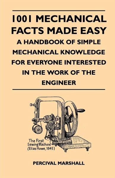 1001 Mechanical Facts Made Easy - A Handbook Of Simple Mechanical Knowledge For Everyone Interested In The Work Of The Engineer (eBook, ePUB)