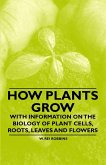 How Plants Grow - With Information on the Biology of Plant Cells, Roots, Leaves and Flowers (eBook, ePUB)