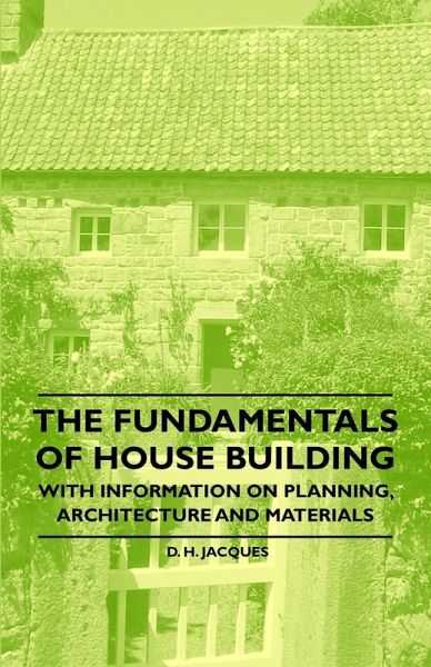The Fundamentals of House Building - With Information on Planning, Architecture and Materials (eBook, ePUB) The Fundamentals of House Building - With Information on Planning, Architecture and Materials (eBook, ePUB)