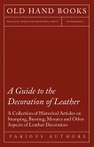 A Guide to the Decoration of Leather - A Collection of Historical Articles on Stamping, Burning, Mosaics and Other Aspects of Leather Decoration (eBook, ePUB)