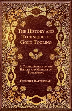 The History and Technique of Gold Tooling - A Classic Article on the History and Methods of Bookbinding (eBook, ePUB) - Battershall, Fletcher