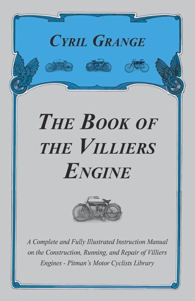 The Book of the Villiers Engine - A Complete and Fully Illustrated Instruction Manual on the Construction, Running, and Repair of Villiers Engines - Pitman's Motor Cyclists Library (eBook, ePUB) The Book of the Villiers Engine - A Complete and Fully Illustrated Instruction Manual on the Construction, Running, and Repair of Villiers Engines - Pitman's Motor Cyclists Library (eBook, ePUB)