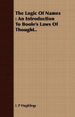 The Logic Of Names : An Introduction To Boole's Laws Of Thought.. (eBook, ePUB) The Logic Of Names : An Introduction To Boole's Laws Of Thought.. (eBook, ePUB)