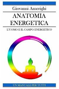 Anatomia Energetica - L'Uomo e Il Campo Energetico (eBook, ePUB) - Amerighi, Giovanni
