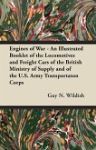 Engines of War - An Illustrated Booklet of the Locomotives and Freight Cars of the British Ministry of Supply and of the U.S. Army Transportaton Corps (eBook, ePUB)