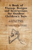 A Book of Vintage Designs and Instructions for Outdoor Children's Toys - A Guide to Making Wooden Toys at Home (eBook, ePUB)