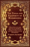 The Tools and Equipment of Bookbinding - A Selection of Classic Articles on the Sewing Press, Cutters, Clamps and Other Apparatus for Bookbinding (eBook, ePUB)