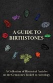 A Guide to Birthstones - A Collection of Historical Articles on the Gemstones Linked to Astrology (eBook, ePUB)