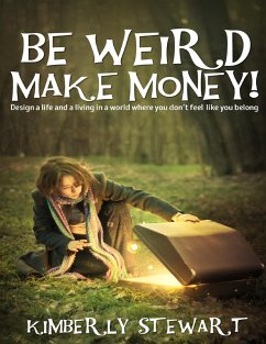 Cover Be Weird, Make Money: Design a Life and Living In a World Where You Don't Feel Like You Belong (eBook, ePUB)