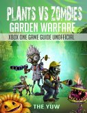 Plants Vs Zombies Garden Warfare Xbox One Game Guide Unofficial (eBook, ePUB)