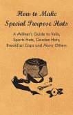 How to Make Special Purpose Hats - A Milliner's Guide to Veils, Sports Hats, Garden Hats, Breakfast Caps and Many Others (eBook, ePUB)