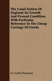 The Canal System Of England: Its Growth And Present Condition, With Particular Reference To The Cheap Carriage Of Goods (eBook, ePUB) The Canal System Of England: Its Growth And Present Condition, With Particular Reference To The Cheap Carriage Of Goods (eBook, ePUB)