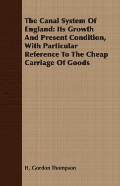 The Canal System Of England: Its Growth And Present Condition, With Particular Reference To The Cheap Carriage Of Goods (eBook, ePUB) - Thompson, H. Gordon