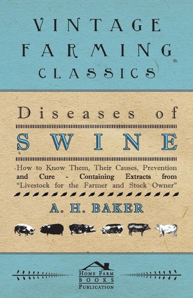 Diseases of Swine - How to Know Them, Their Causes, Prevention and Cure - Containing Extracts from Livestock for the Farmer and Stock Owner (eBook, ePUB) Diseases of Swine - How to Know Them, Their Causes, Prevention and Cure - Containing Extracts from Livestock for the Farmer and Stock Owner (eBook, ePUB)