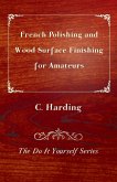 French Polishing and Wood Surface Finishing for Amateurs - The Do It Yourself Series (eBook, ePUB)