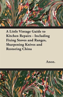 Cover A Little Vintage Guide to Kitchen Repairs - Including Fixing Stoves and Ranges, Sharpening Knives and Restoring China (eBook, ePUB)