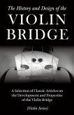 The History and Design of the Violin Bridge - A Selection of Classic Articles on the Development and Properties of the Violin Bridge (Violin Series) (eBook, ePUB)