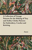 A Collection of Vintage Patterns for the Making of Tray and Trolley Cloths; Patterns for Embroidery, Crochet and Knitting (eBook, ePUB)