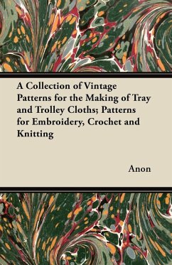A Collection of Vintage Patterns for the Making of Tray and Trolley Cloths; Patterns for Embroidery, Crochet and Knitting (eBook, ePUB) - Anon