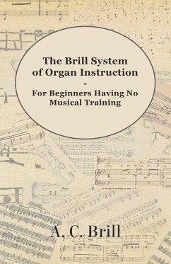 The Brill System of Organ Instruction - For Beginners Having No Musical Training - With Registrations for the Hammond Organ, Pipe Organ, and Directions for the use of the Hammond Solovox (eBook, ePUB) - Brill, A. C.