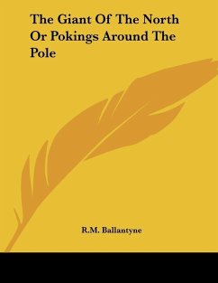 The Giant of the North Pokings Round the Pole (eBook, ePUB) - Ballantyne, R. M.