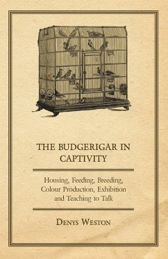 Cover The Budgerigar in Captivity - Housing, Feeding, Breeding, Colour Production, Exhibition and Teaching to Talk (eBook, ePUB)